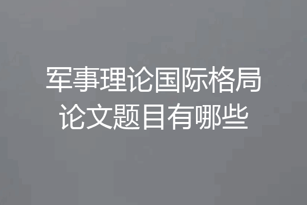 军事理论国际格局论文题目有哪些