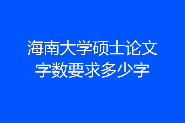 海南大学硕士论文字数要求多少字