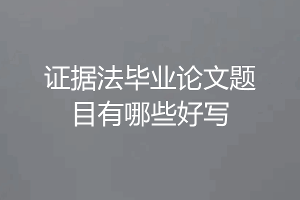 证据法毕业论文题目有哪些好写