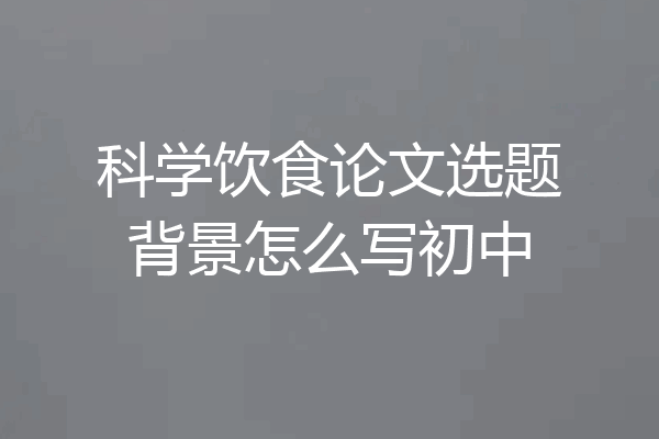 科学饮食论文选题背景怎么写初中
