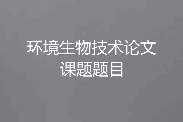 环境生物技术论文课题题目