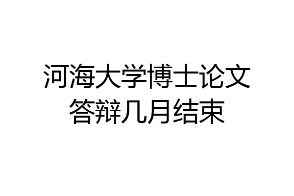 河海大学博士论文答辩几月结束