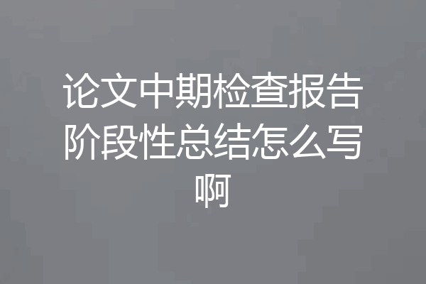 论文中期检查报告阶段性总结怎么写啊