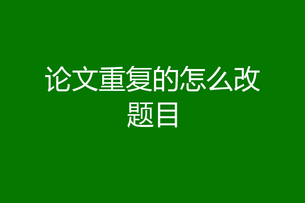论文重复的怎么改题目