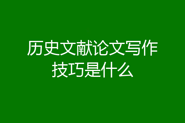 历史文献论文写作技巧是什么