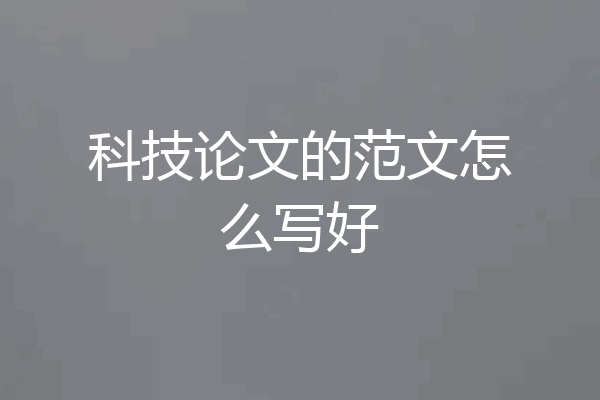 科技论文的范文怎么写好