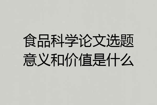 食品科学论文选题意义和价值是什么