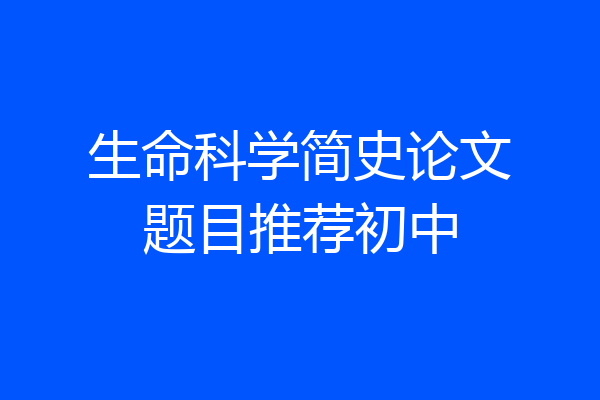 生命科学简史论文题目推荐初中