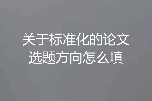 关于标准化的论文选题方向怎么填