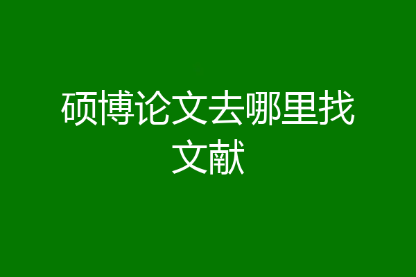 硕博论文去哪里找文献