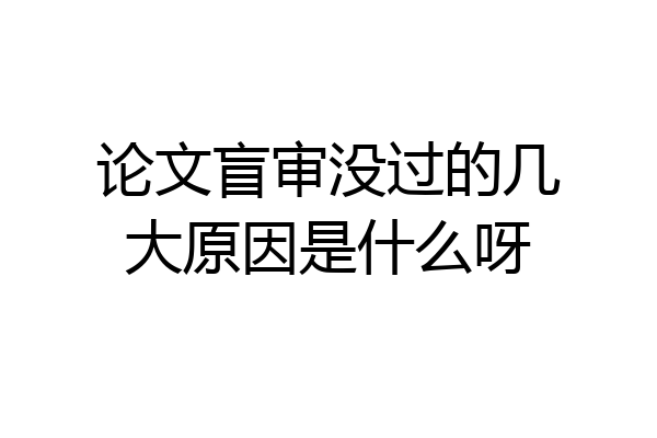 论文盲审没过的几大原因是什么呀