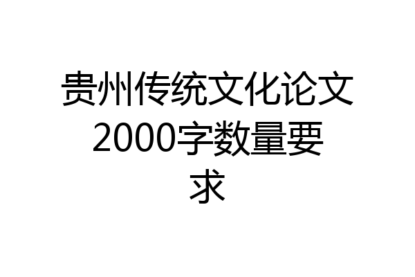 贵州传统文化论文2000字数量要求