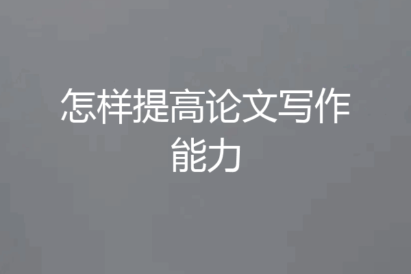 怎样提高论文写作能力