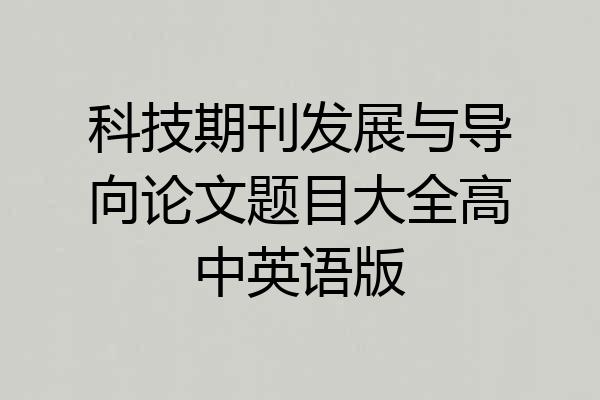 科技期刊发展与导向论文题目大全高中英语版