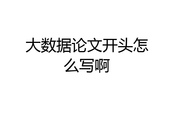 大数据论文开头怎么写啊