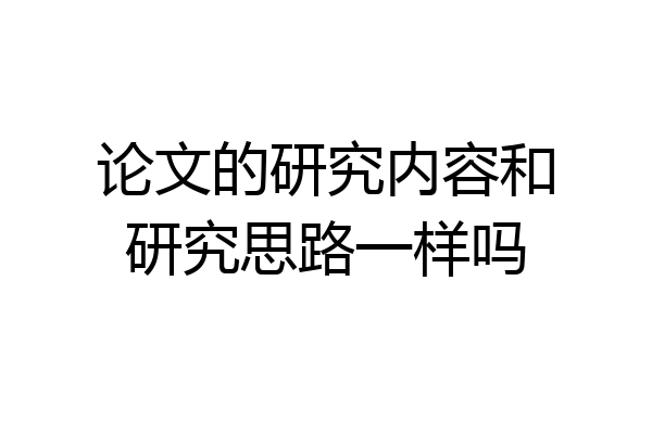 论文的研究内容和研究思路一样吗
