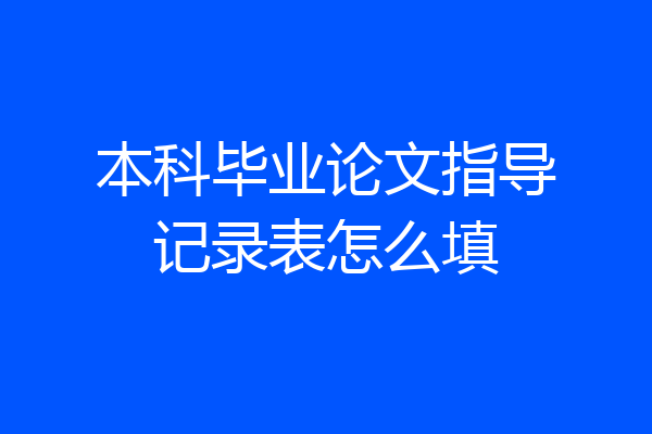 本科毕业论文指导记录表怎么填