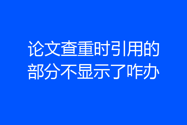 论文查重时引用的部分不显示了咋办