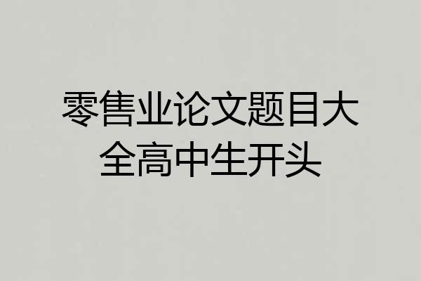 零售业论文题目大全高中生开头