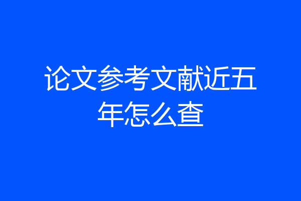 论文参考文献近五年怎么查