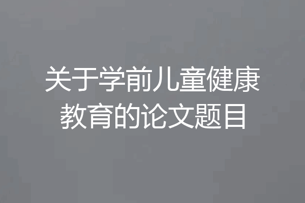 关于学前儿童健康教育的论文题目