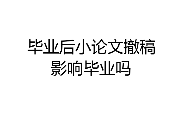 毕业后小论文撤稿影响毕业吗