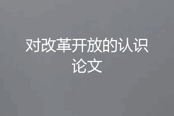 对改革开放的认识论文
