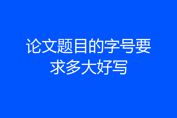 论文题目的字号要求多大好写