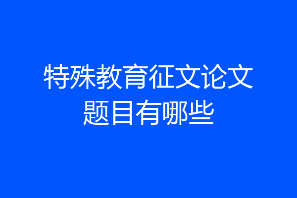 特殊教育征文论文题目有哪些