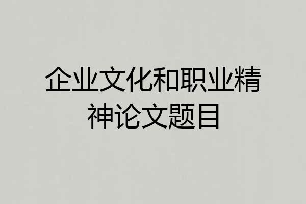 企业文化和职业精神论文题目