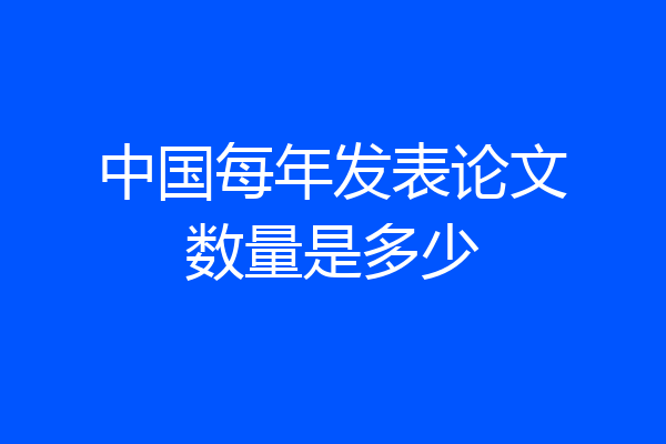 中国每年发表论文数量是多少