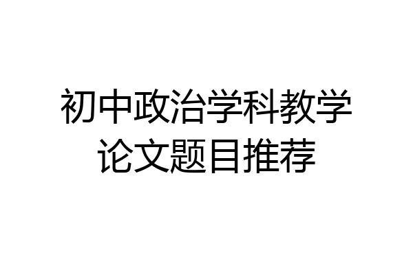 初中政治学科教学论文题目推荐