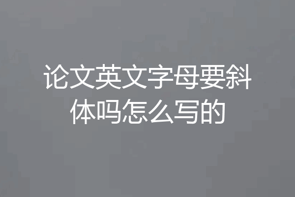 论文英文字母要斜体吗怎么写的