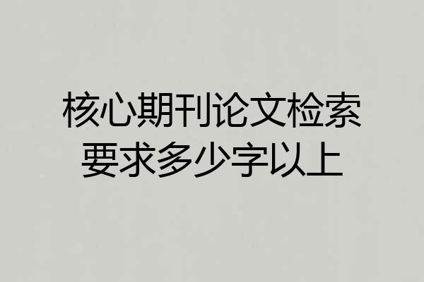 核心期刊论文检索要求多少字以上