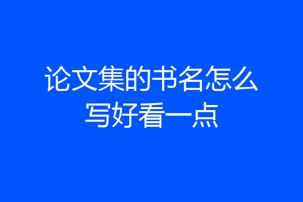 论文集的书名怎么写好看一点