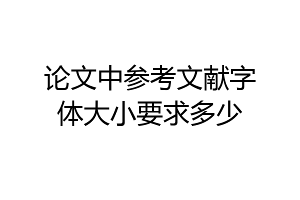 论文中参考文献字体大小要求多少