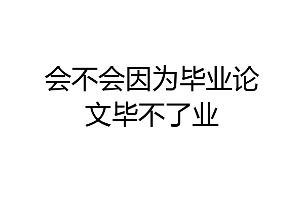 会不会因为毕业论文毕不了业