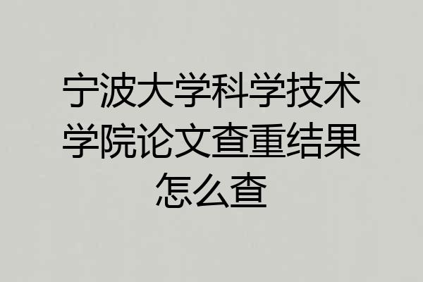 宁波大学科学技术学院论文查重结果怎么查