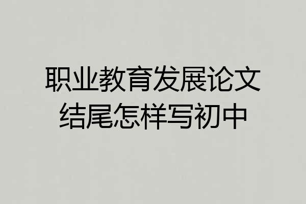 职业教育发展论文结尾怎样写初中