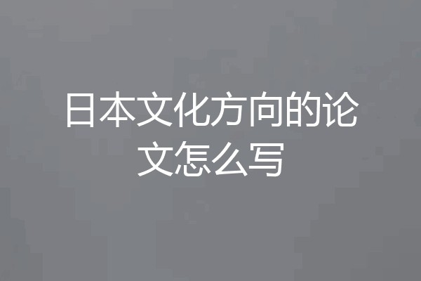 日本文化方向的论文怎么写