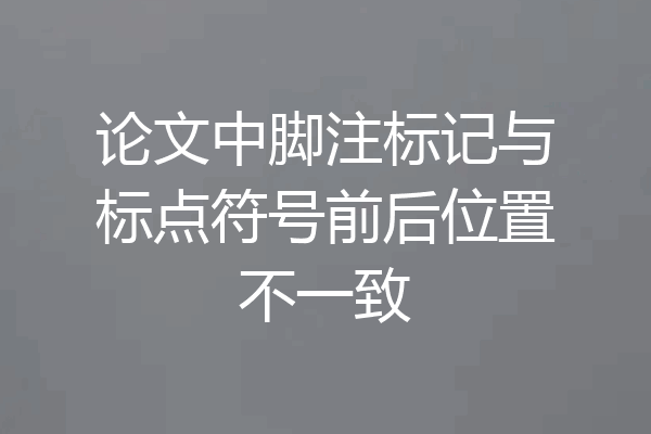 论文中脚注标记与标点符号前后位置不一致