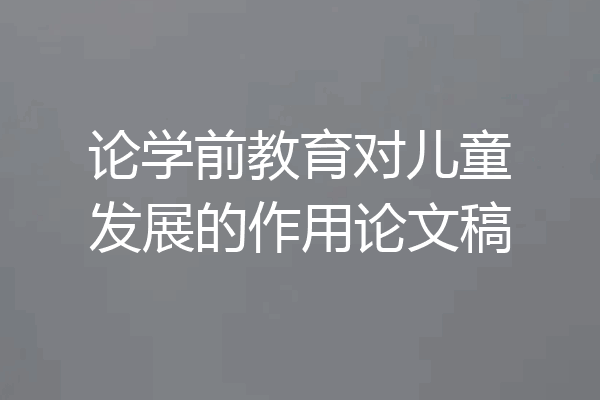 论学前教育对儿童发展的作用论文稿