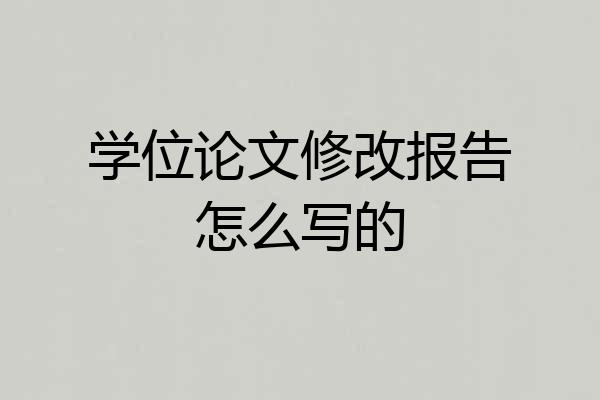 学位论文修改报告怎么写的