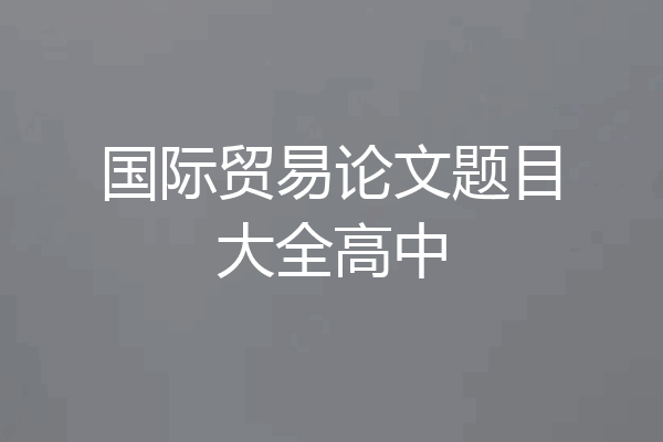 国际贸易论文题目大全高中