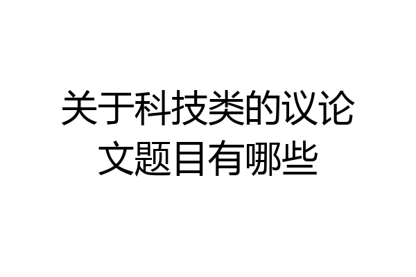 关于科技类的议论文题目有哪些