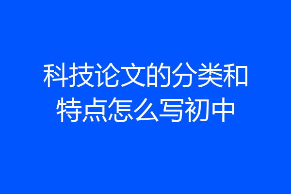 科技论文的分类和特点怎么写初中