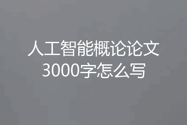 人工智能概论论文3000字怎么写