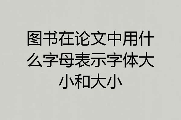 图书在论文中用什么字母表示字体大小和大小