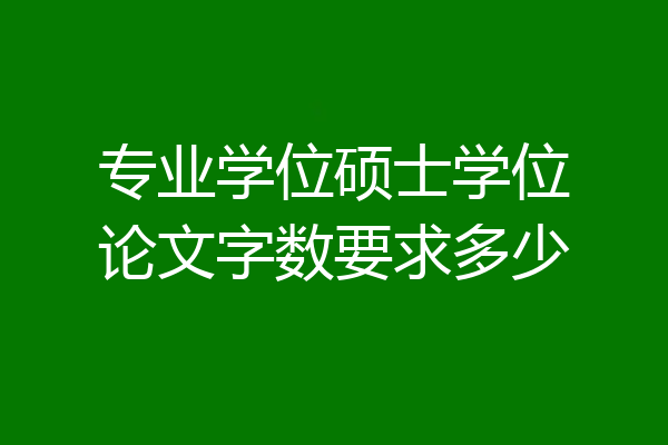 专业学位硕士学位论文字数要求多少