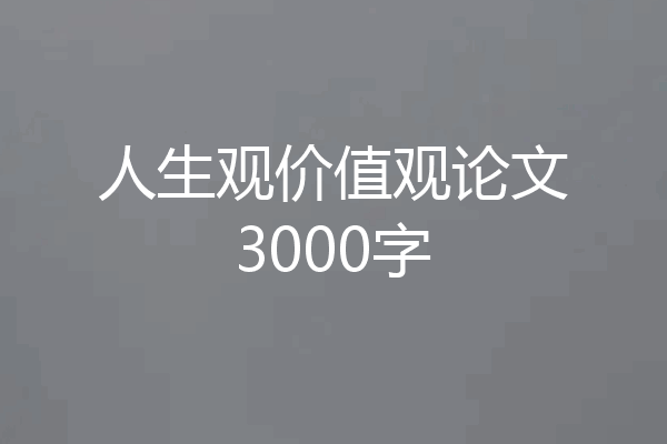 人生观价值观论文3000字